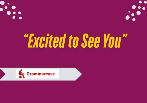 excited to see you