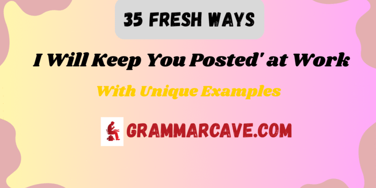 35 Fresh Ways to Say I Will Keep You Posted' at Work