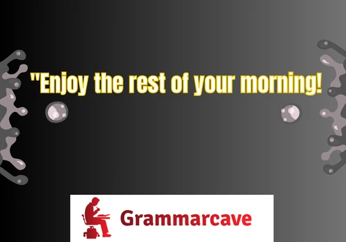 Have a Good Rest of Your Day
