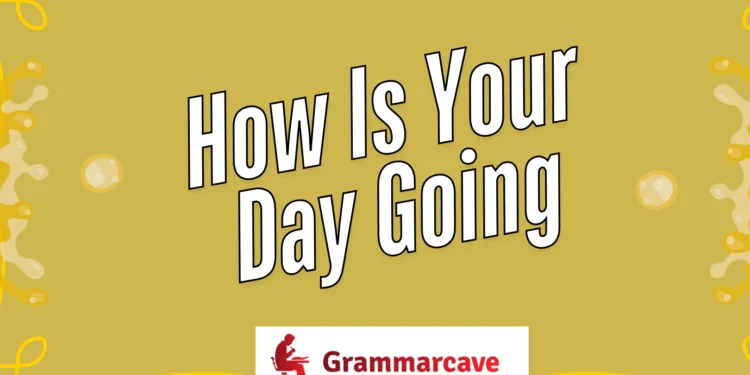 How Is Your Day Going