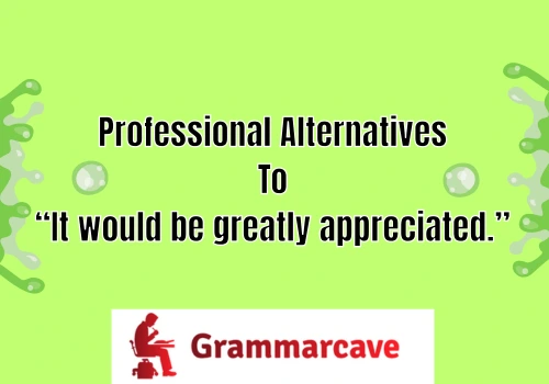 It Would Be Greatly Appreciated