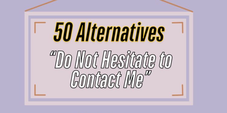 Do Not Hesitate to Contact Me