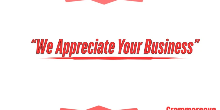We Appreciate Your Business