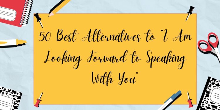 i am looking forward to speaking with you