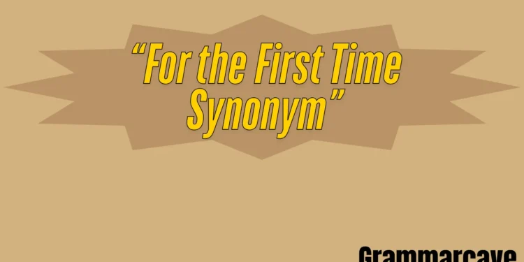 For the First Time Synonym