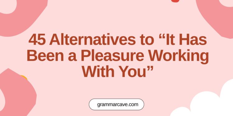 it has been a pleasure working with you